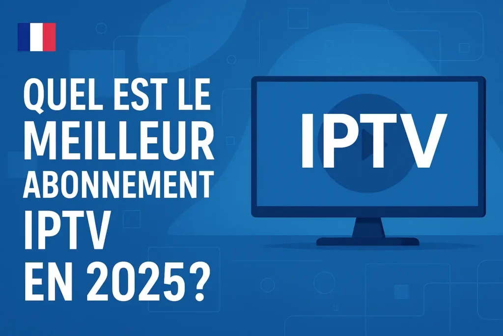 meilleur abonnement IPTV en 2025